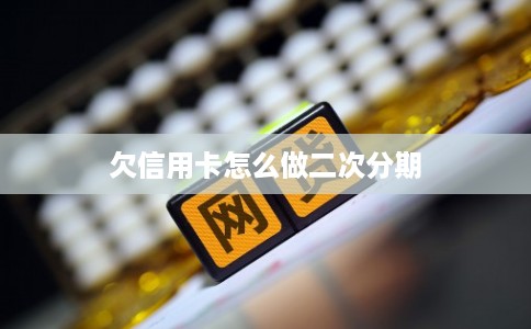 欠信用卡怎么做二次分期