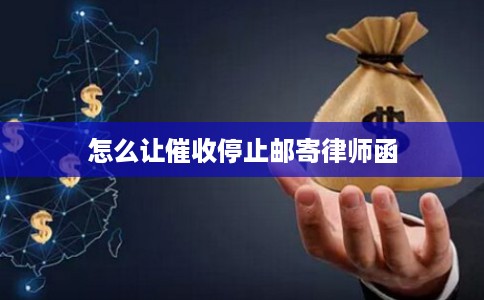 怎么让催收停止邮寄律师函