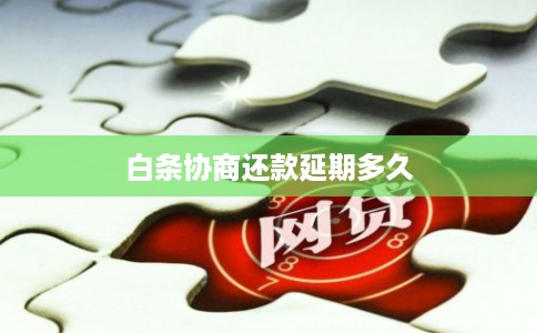 白条协商还款延期多久