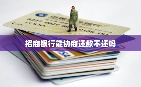 招商银行能协商还款不还吗