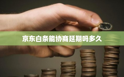 京东白条能协商延期吗多久