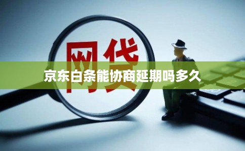 京东白条能协商延期吗多久