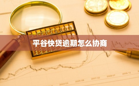 平谷快贷逾期怎么协商 平谷快贷逾期怎么协商