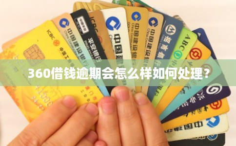 360借钱逾期会怎么样如何处理? 360借钱逾期会怎么样如何处理?