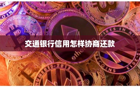 交通银行信用怎样协商还款