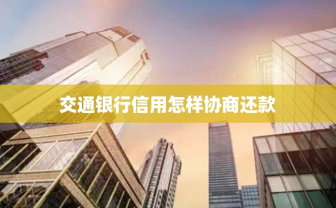 交通银行信用怎样协商还款