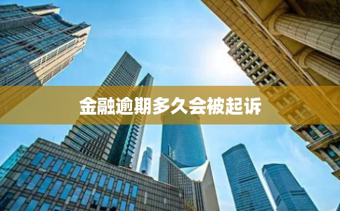 金融逾期多久会被起诉