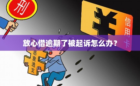 放心借逾期了被起诉怎么办？