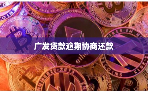 广发贷款逾期协商还款