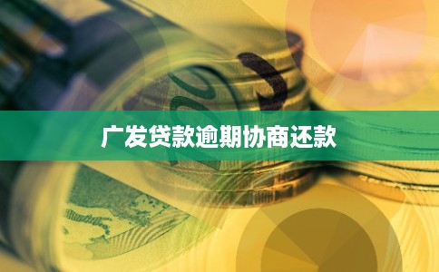广发贷款逾期协商还款