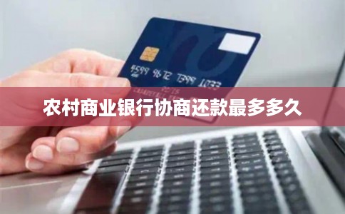 农村商业银行协商还款最多多久