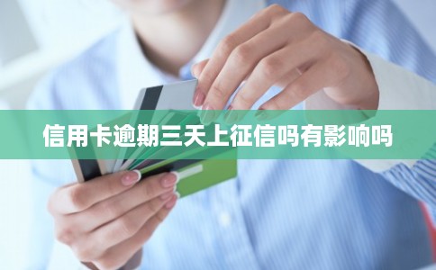 信用卡逾期三天上征信吗有影响吗