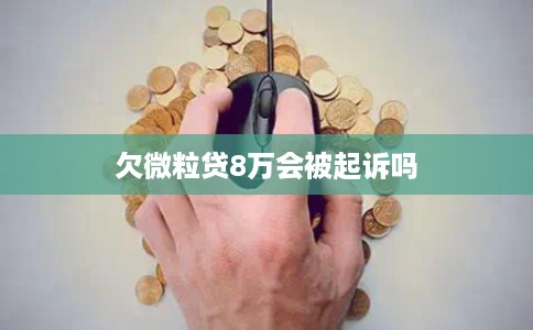 欠微粒贷8万会被起诉吗