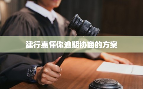 建行惠懂你逾期协商的方案