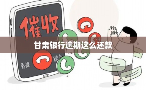 甘肃银行逾期这么还款