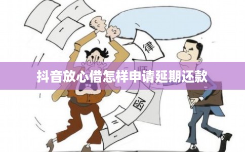 抖音放心借怎样申请延期还款