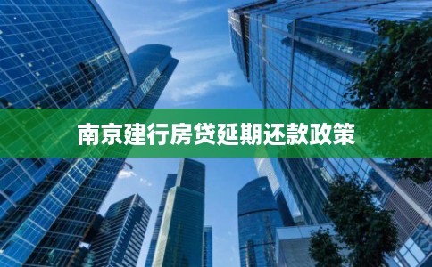 南京建行房贷延期还款政策