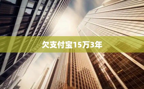 欠支付宝15万3年