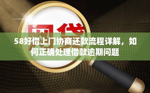 58好借上门协商还款流程详解，如何正确处理借款逾期问题