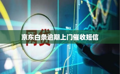 京东白条逾期上门催收短信