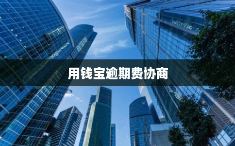用钱宝逾期费协商