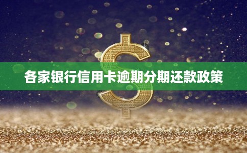 各家银行信用卡逾期分期还款政策