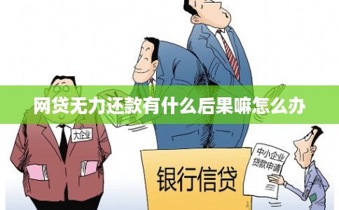 网贷无力还款有什么后果嘛怎么办