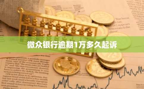 微众银行逾期1万多久起诉