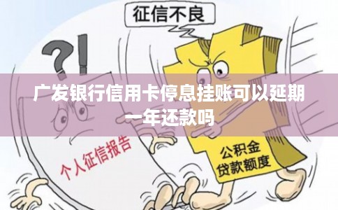 广发银行信用卡停息挂账可以延期一年还款吗