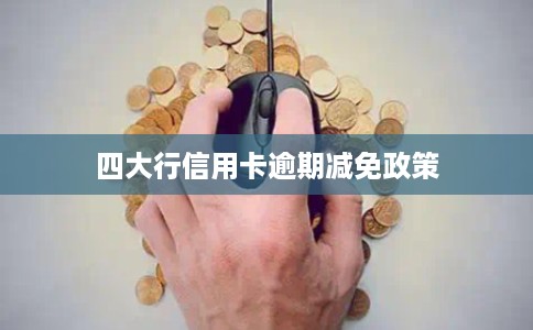 四大行信用卡逾期减免政策