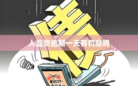人品贷逾期一天有罚息吗