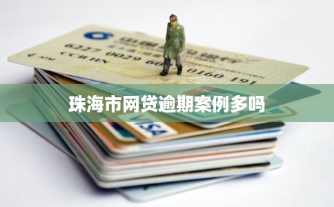 珠海市网贷逾期案例多吗