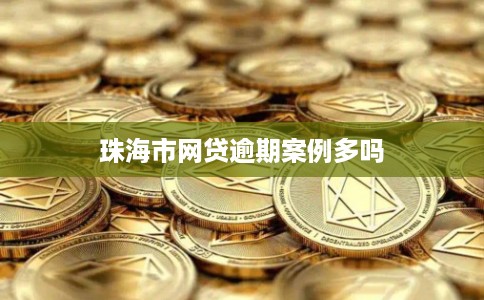 珠海市网贷逾期案例多吗