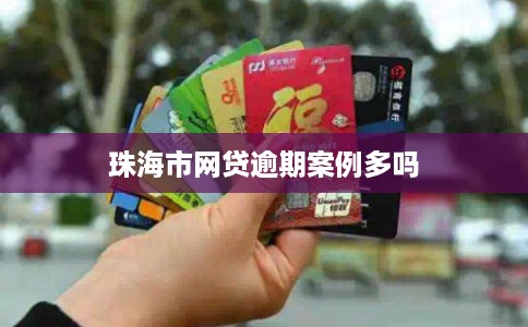 珠海市网贷逾期案例多吗