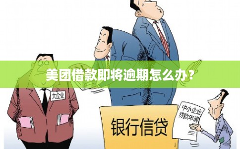 美团借款即将逾期怎么办？