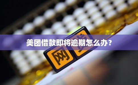 美团借款即将逾期怎么办？