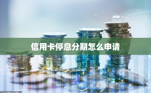 信用卡停息分期怎么申请