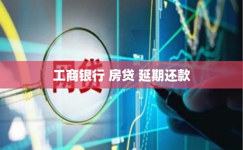 工商银行 房贷 延期还款