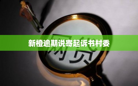 新橙逾期说寄起诉书村委