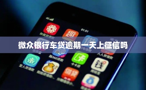 微众银行车贷逾期一天上征信吗