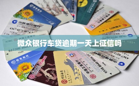 微众银行车贷逾期一天上征信吗