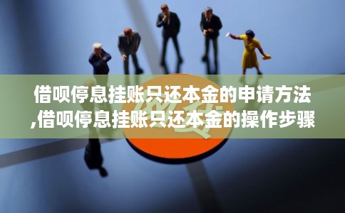 借呗停息挂账只还本金的申请方法,借呗停息挂账只还本金的操作步骤