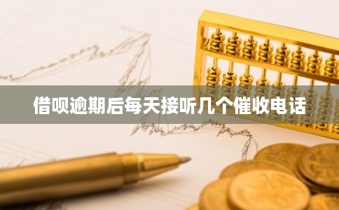 借呗逾期后每天接听几个催收电话 借呗逾期后每天接听几个催收电话