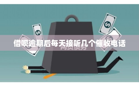 借呗逾期后每天接听几个催收电话 借呗逾期后每天接听几个催收电话