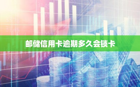 邮储信用卡逾期多久会锁卡