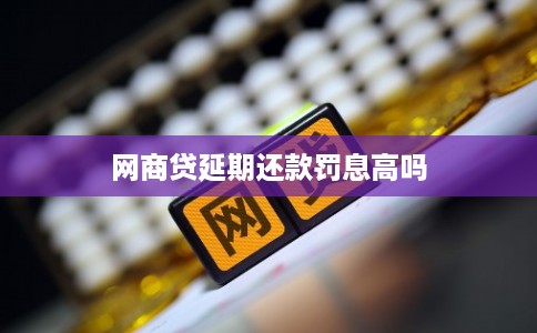 网商贷延期还款罚息高吗