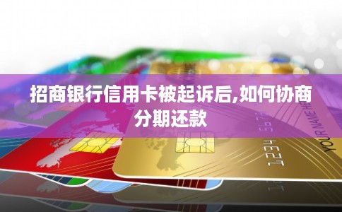 招商银行信用卡被起诉后,如何协商分期还款