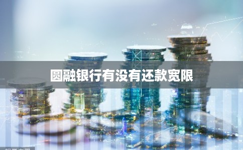 圆融银行有没有还款宽限 圆融银行有没有还款宽限
