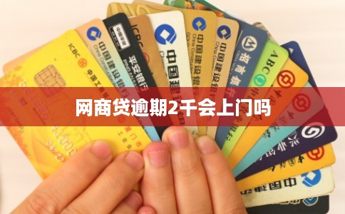 网商贷逾期2千会上门吗