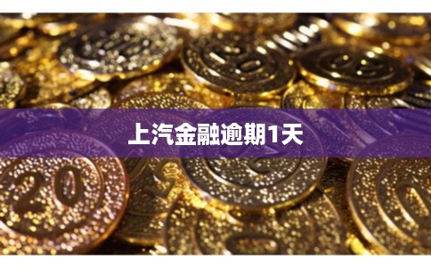 上汽金融逾期1天 上汽金融逾期1天